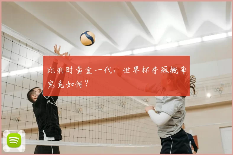 比利时黄金一代,世界杯夺冠概率究竟如何?