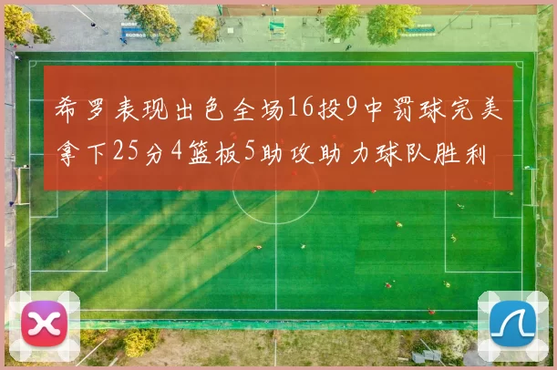 希罗表现出色全场16投9中罚球完美拿下25分4篮板5助攻助力球队胜利