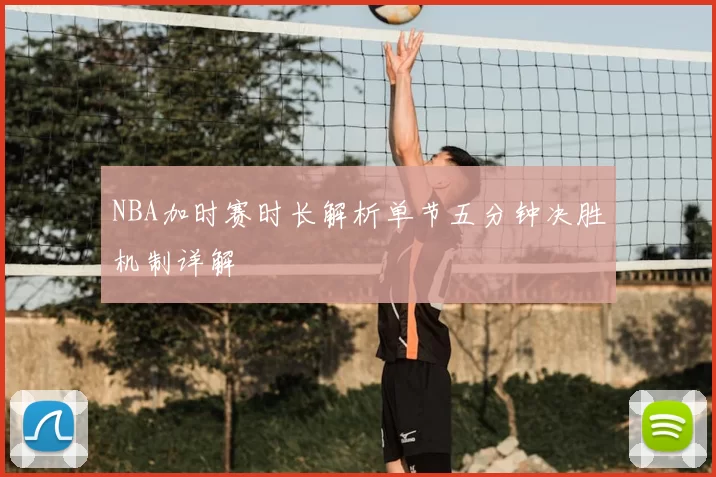 NBA加时赛时长解析单节五分钟决胜机制详解
