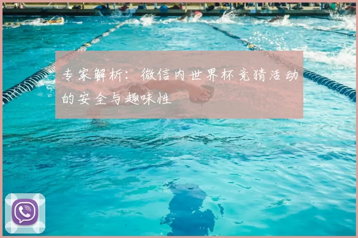 专家解析:微信内世界杯竞猜活动的安全与趣味性