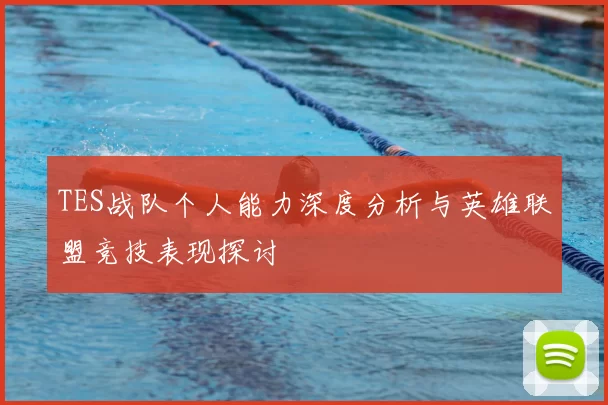 TES战队个人能力深度分析与英雄联盟竞技表现探讨