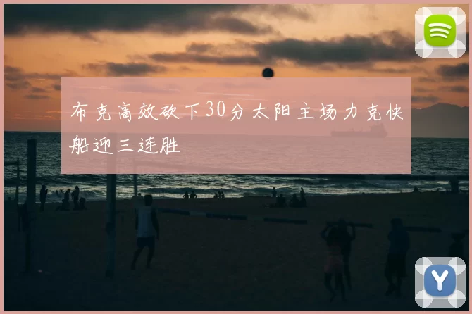 布克高效砍下30分太阳主场力克快船迎三连胜