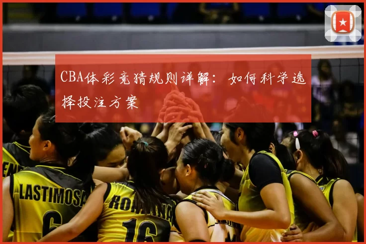 CBA体彩竞猜规则详解：如何科学选择投注方案