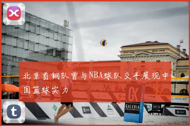 北京首钢队曾与NBA球队交手展现中国篮球实力