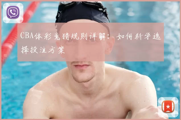 CBA体彩竞猜规则详解：如何科学选择投注方案