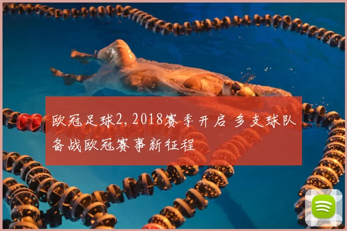 欧冠足球2,2018赛季开启 多支球队备战欧冠赛事新征程