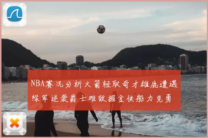 NBA赛况分析火箭轻取奇才雄鹿遭遇绿军逆袭爵士难敌掘金快船力克勇士