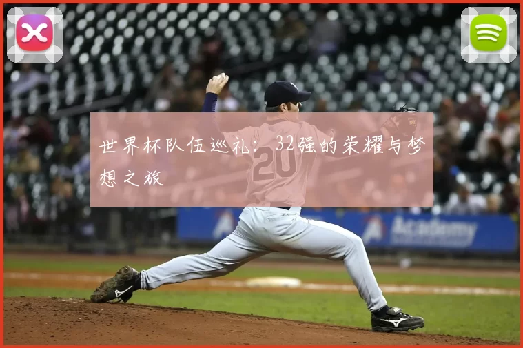 世界杯队伍巡礼：32强的荣耀与梦想之旅