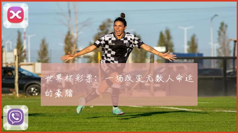 世界杯彩票:一场改变无数人命运的豪赌