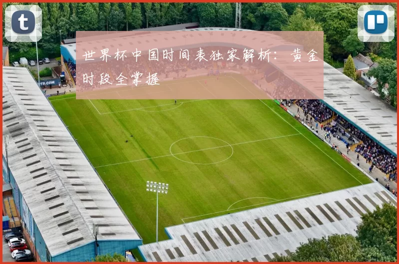 世界杯中国时间表独家解析:黄金时段全掌握