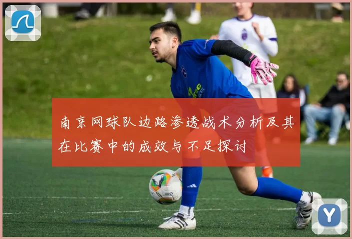 南京网球队边路渗透战术分析及其在比赛中的成效与不足探讨