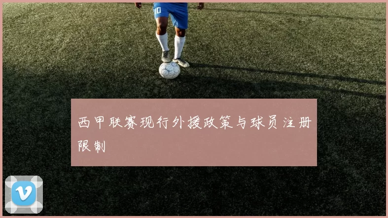 西甲联赛现行外援政策与球员注册限制